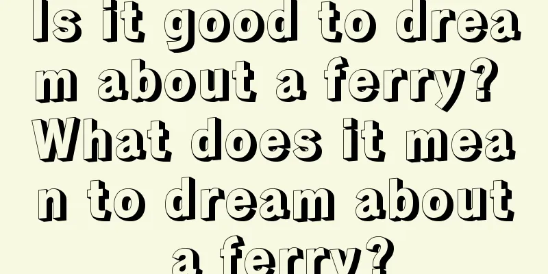 Is it good to dream about a ferry? What does it mean to dream about a ferry?