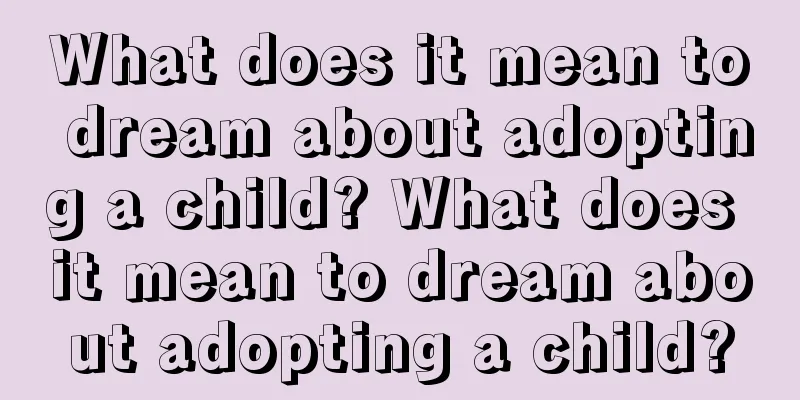 What does it mean to dream about adopting a child? What does it mean to dream about adopting a child?