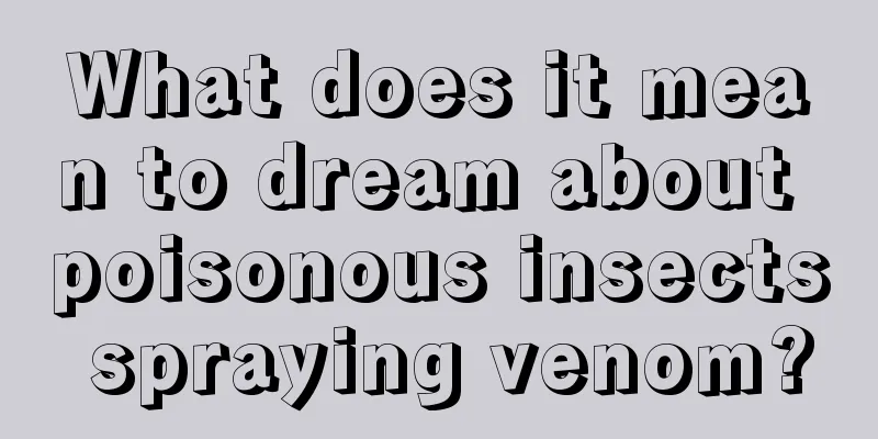 What does it mean to dream about poisonous insects spraying venom?