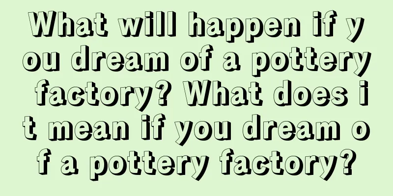 What will happen if you dream of a pottery factory? What does it mean if you dream of a pottery factory?