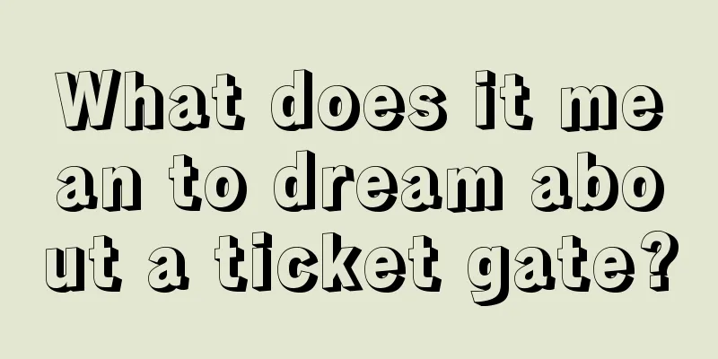 What does it mean to dream about a ticket gate?