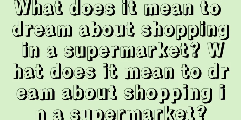 What does it mean to dream about shopping in a supermarket? What does it mean to dream about shopping in a supermarket?