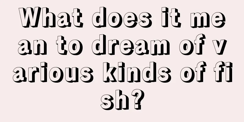 What does it mean to dream of various kinds of fish?