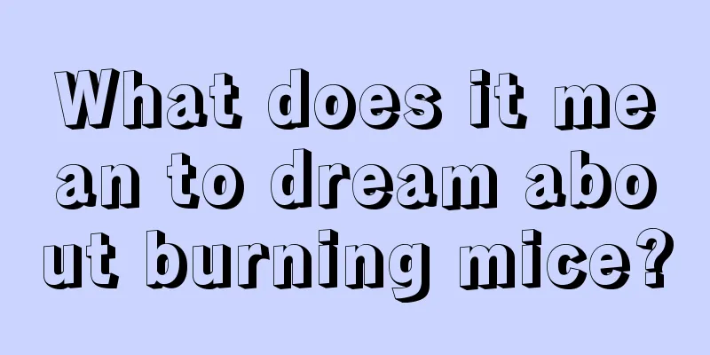 What does it mean to dream about burning mice?