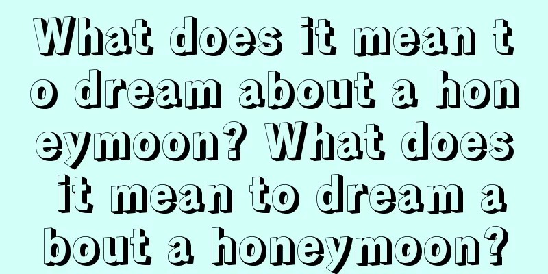 What does it mean to dream about a honeymoon? What does it mean to dream about a honeymoon?