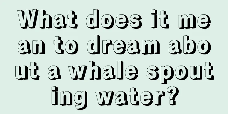 What does it mean to dream about a whale spouting water?