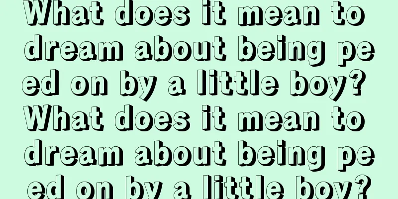 What does it mean to dream about being peed on by a little boy? What does it mean to dream about being peed on by a little boy?