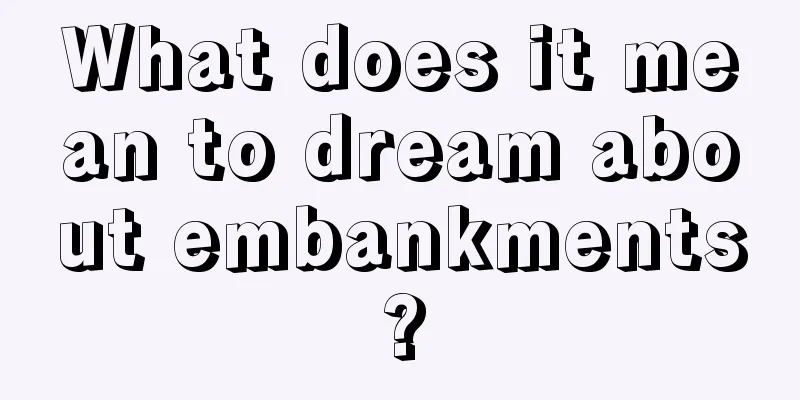 What does it mean to dream about embankments?