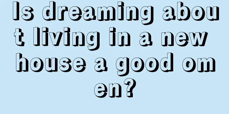 Is dreaming about living in a new house a good omen?