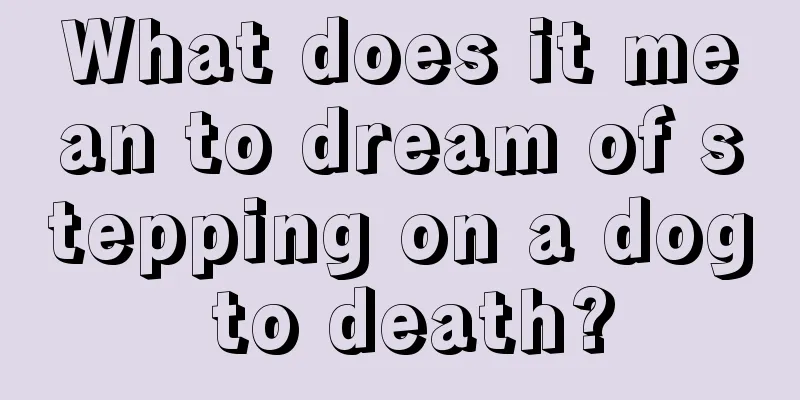 What does it mean to dream of stepping on a dog to death?