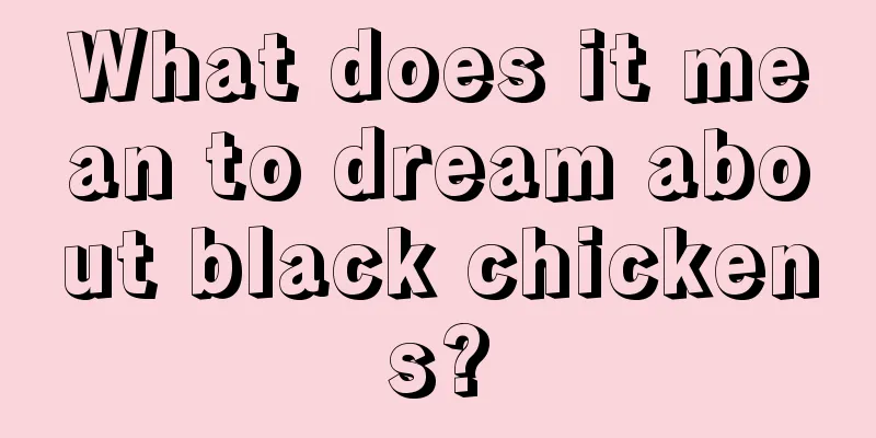 What does it mean to dream about black chickens?