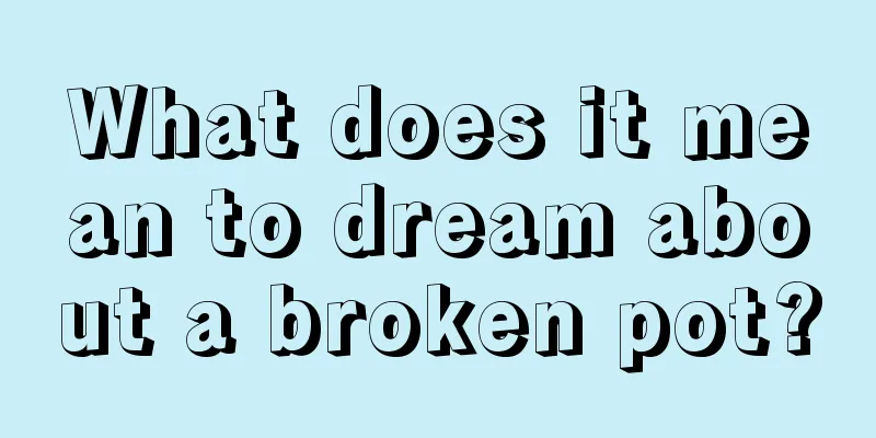 What does it mean to dream about a broken pot?