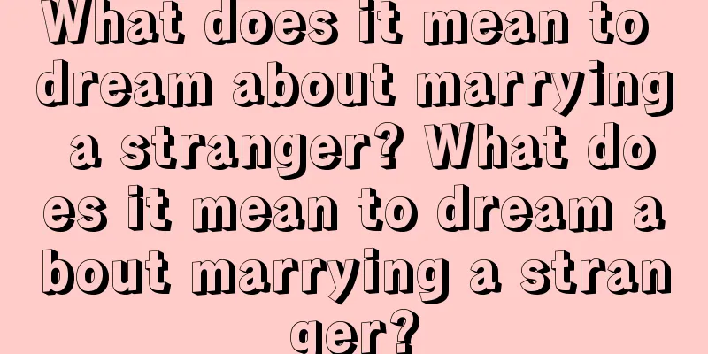 What does it mean to dream about marrying a stranger? What does it mean to dream about marrying a stranger?