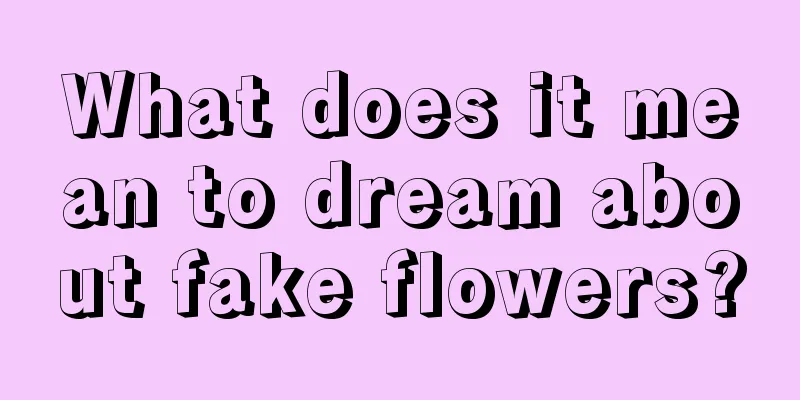 What does it mean to dream about fake flowers?