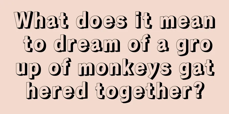 What does it mean to dream of a group of monkeys gathered together?