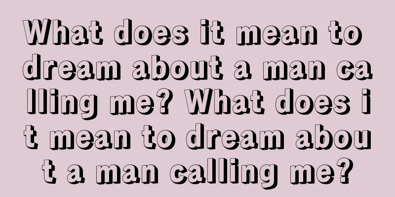 What does it mean to dream about a man calling me? What does it mean to dream about a man calling me?