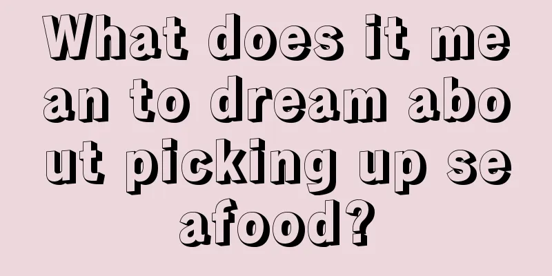 What does it mean to dream about picking up seafood?