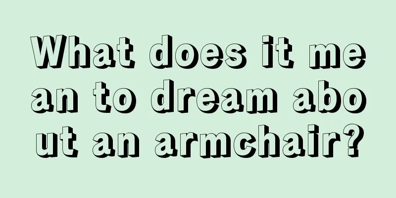 What does it mean to dream about an armchair?