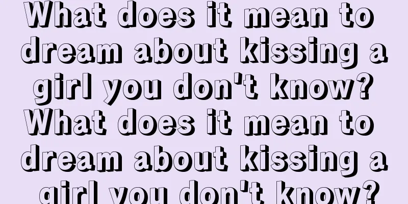 What does it mean to dream about kissing a girl you don't know? What does it mean to dream about kissing a girl you don't know?