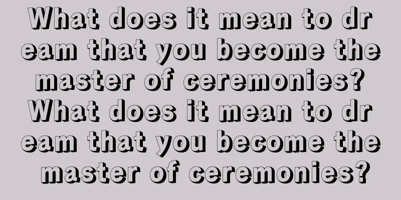 What does it mean to dream that you become the master of ceremonies? What does it mean to dream that you become the master of ceremonies?