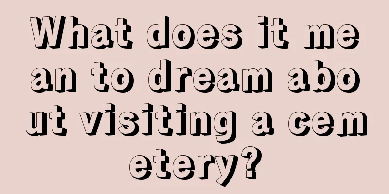 What does it mean to dream about visiting a cemetery?