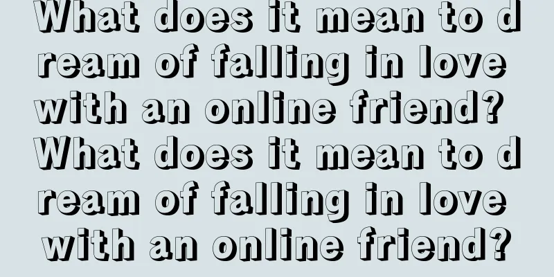 What does it mean to dream of falling in love with an online friend? What does it mean to dream of falling in love with an online friend?