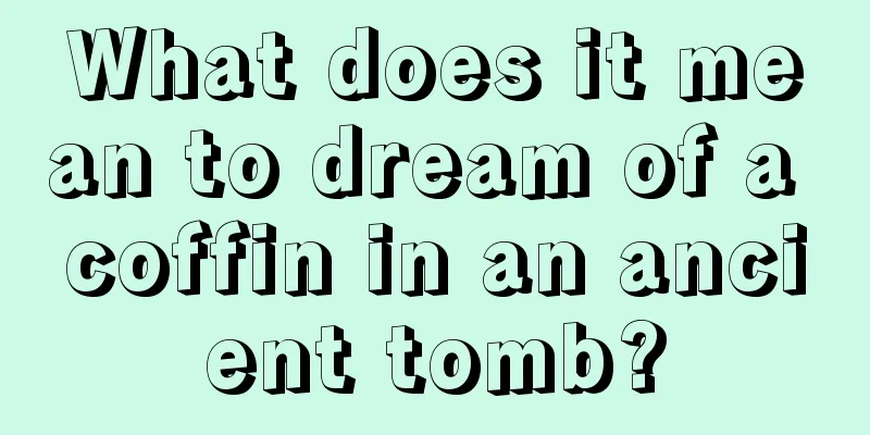 What does it mean to dream of a coffin in an ancient tomb?