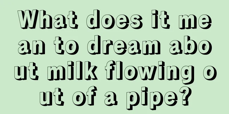 What does it mean to dream about milk flowing out of a pipe?