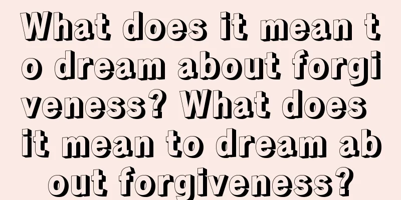 What does it mean to dream about forgiveness? What does it mean to dream about forgiveness?