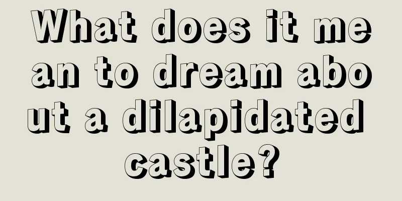 What does it mean to dream about a dilapidated castle?