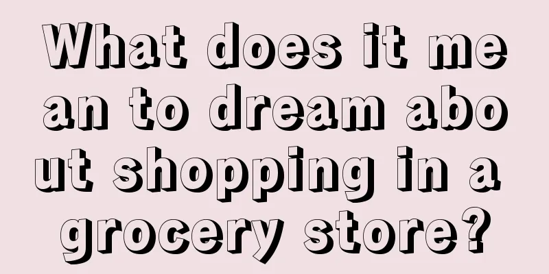 What does it mean to dream about shopping in a grocery store?