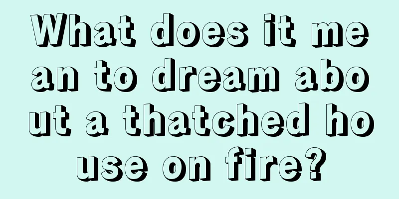 What does it mean to dream about a thatched house on fire?