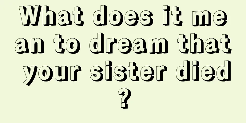 What does it mean to dream that your sister died?