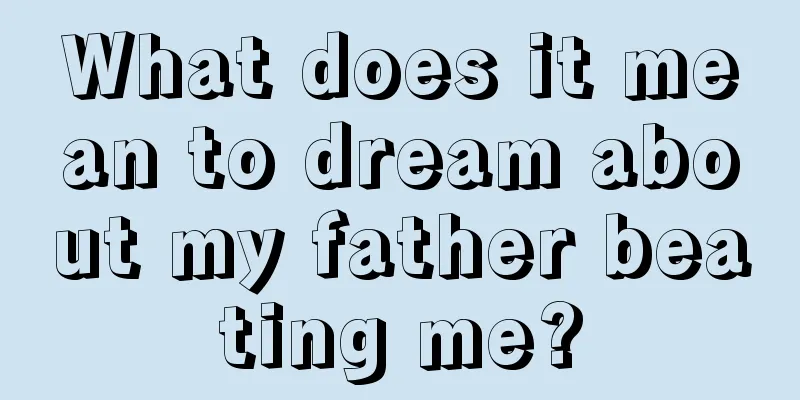 What does it mean to dream about my father beating me?