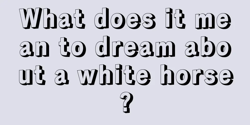 What does it mean to dream about a white horse?