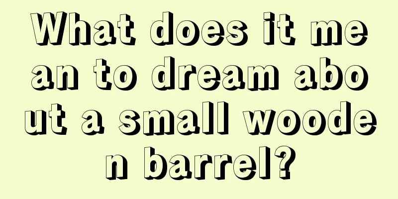 What does it mean to dream about a small wooden barrel?