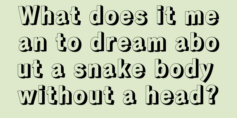 What does it mean to dream about a snake body without a head?