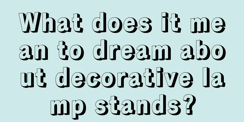 What does it mean to dream about decorative lamp stands?