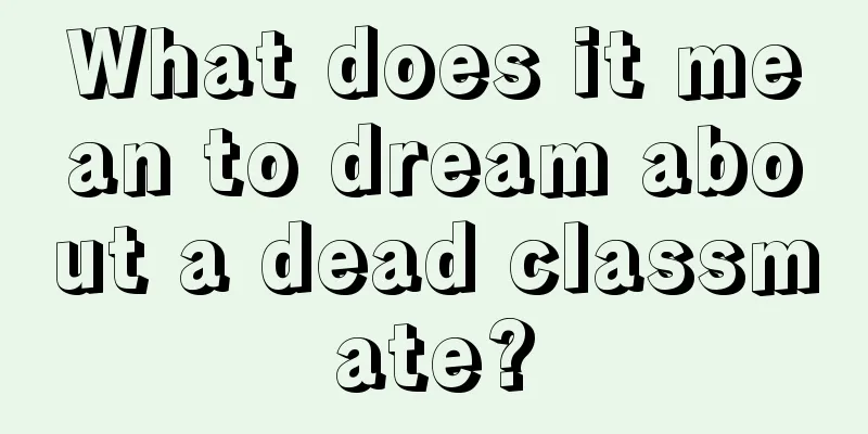 What does it mean to dream about a dead classmate?