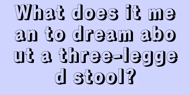 What does it mean to dream about a three-legged stool?