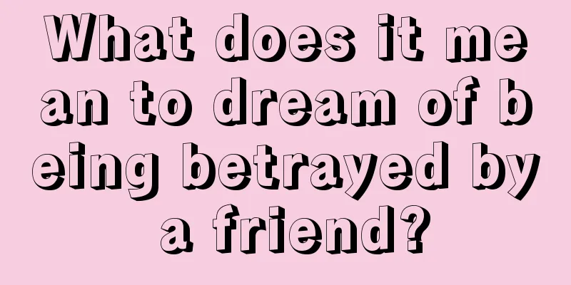 What does it mean to dream of being betrayed by a friend?