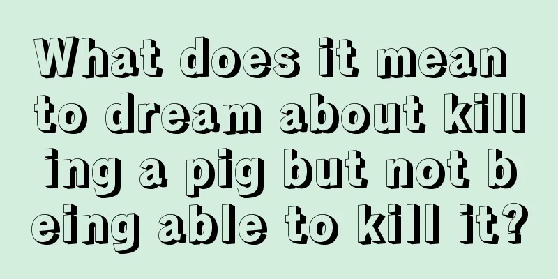 What does it mean to dream about killing a pig but not being able to kill it?