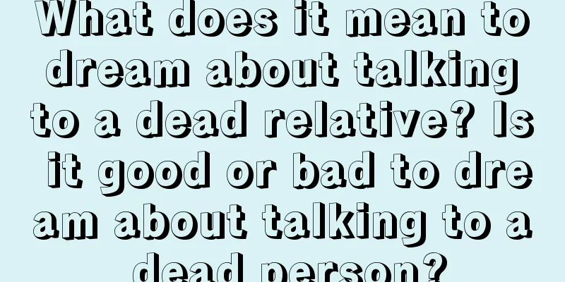 What does it mean to dream about talking to a dead relative? Is it good or bad to dream about talking to a dead person?