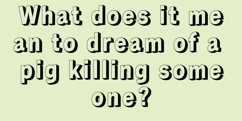 What does it mean to dream of a pig killing someone?