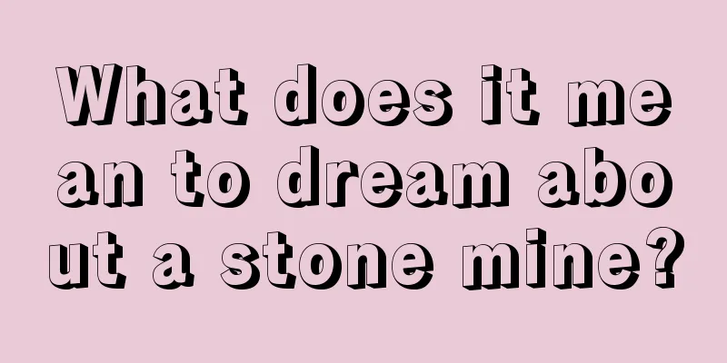 What does it mean to dream about a stone mine?