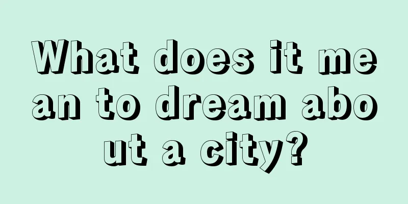 What does it mean to dream about a city?