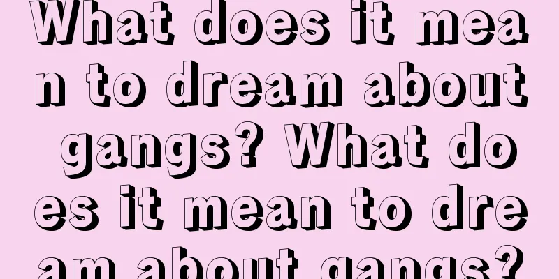 What does it mean to dream about gangs? What does it mean to dream about gangs?