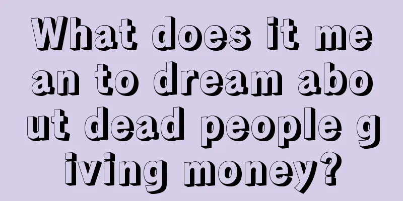 What does it mean to dream about dead people giving money?