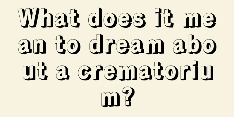 What does it mean to dream about a crematorium?