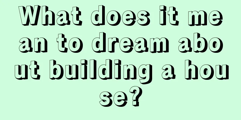 What does it mean to dream about building a house?